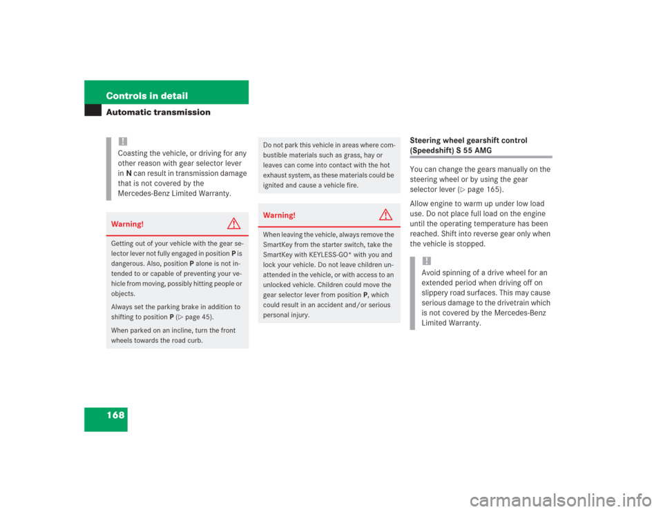 MERCEDES-BENZ S55AMG 2004 W220 Owners Manual 168 Controls in detailAutomatic transmission
Steering wheel gearshift control (Speedshift) S 55 AMG
You can change the gears manually on the 
steering wheel or by using the gear 
selector lever (
pag