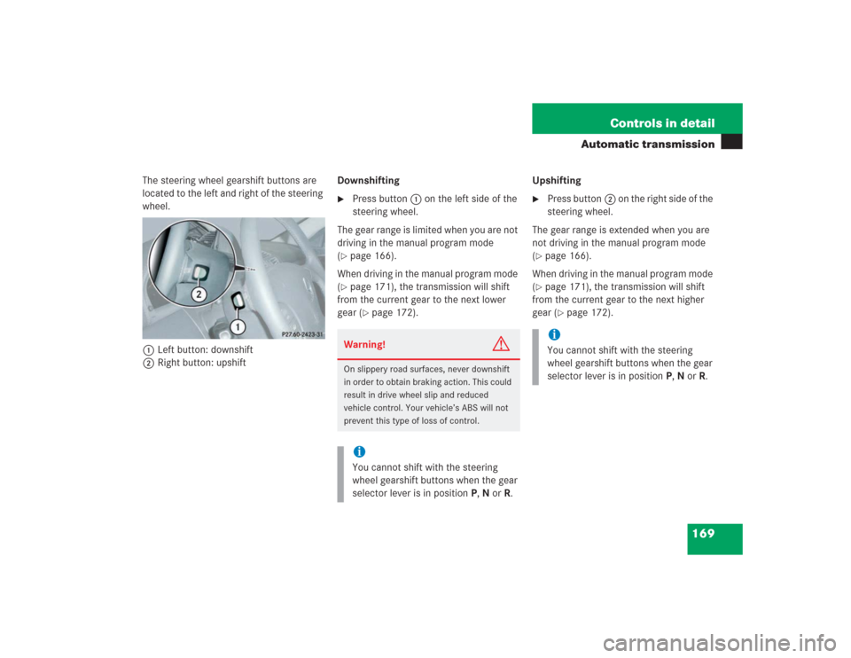 MERCEDES-BENZ S600 2004 W220 Owners Manual 169 Controls in detail
Automatic transmission
The steering wheel gearshift buttons are 
located to the left and right of the steering 
wheel.
1Left button: downshift
2Right button: upshiftDownshifting