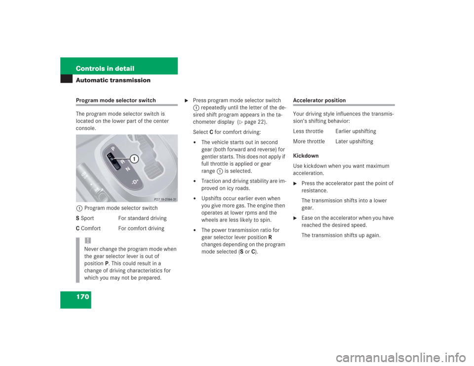 MERCEDES-BENZ S600 2004 W220 Service Manual 170 Controls in detailAutomatic transmissionProgram mode selector switch
The program mode selector switch is 
located on the lower part of the center 
console.
1Program mode selector switch
S Sport Fo