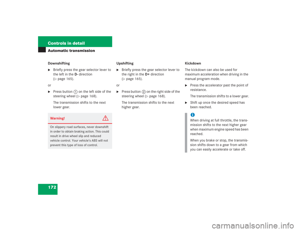 MERCEDES-BENZ S600 2004 W220 Service Manual 172 Controls in detailAutomatic transmissionDownshifting
Briefly press the gear selector lever to 
the left in the D-direction 
(page 165).
or

Press button1 on the left side of the 
steering wheel