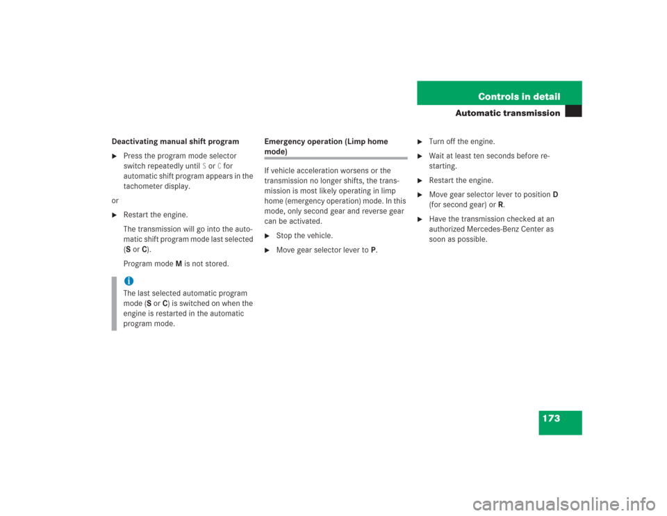 MERCEDES-BENZ S430 2004 W220 Owners Guide 173 Controls in detail
Automatic transmission
Deactivating manual shift program
Press the program mode selector 
switch repeatedly until 
S or 
C for 
automatic shift program appears in the 
tachomet
