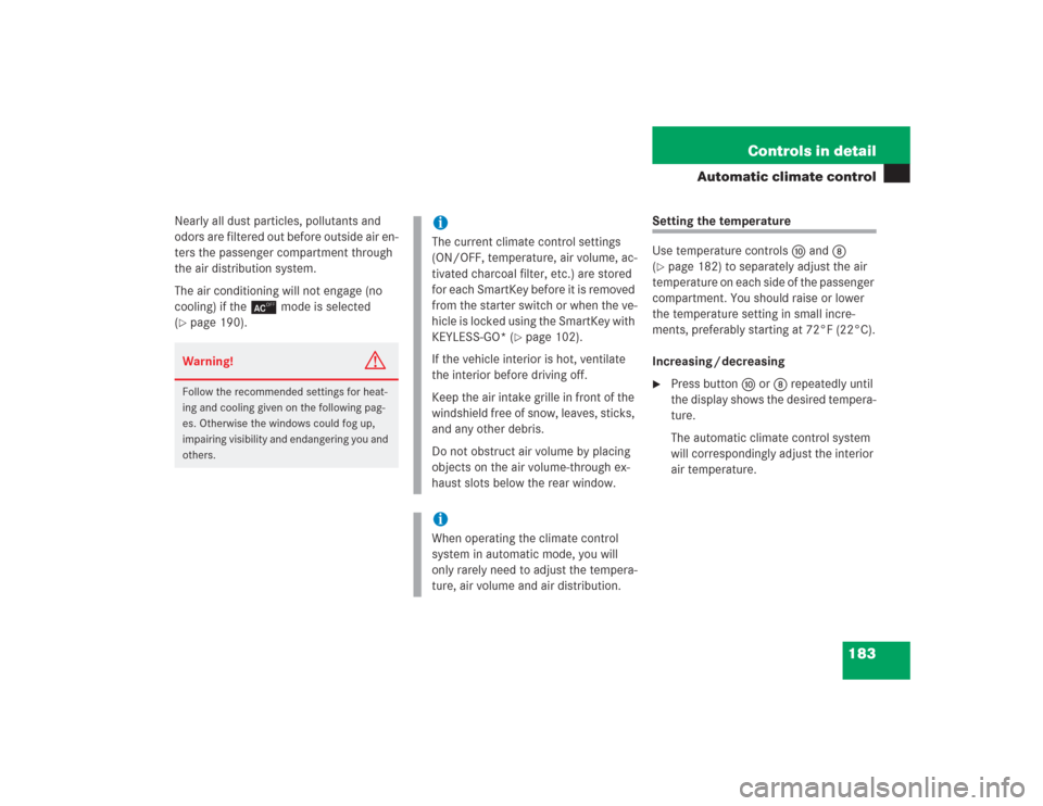 MERCEDES-BENZ S430 2004 W220 Owners Manual 183 Controls in detail
Automatic climate control
Nearly all dust particles, pollutants and 
odors are filtered out before outside air en-
ters the passenger compartment through 
the air distribution s