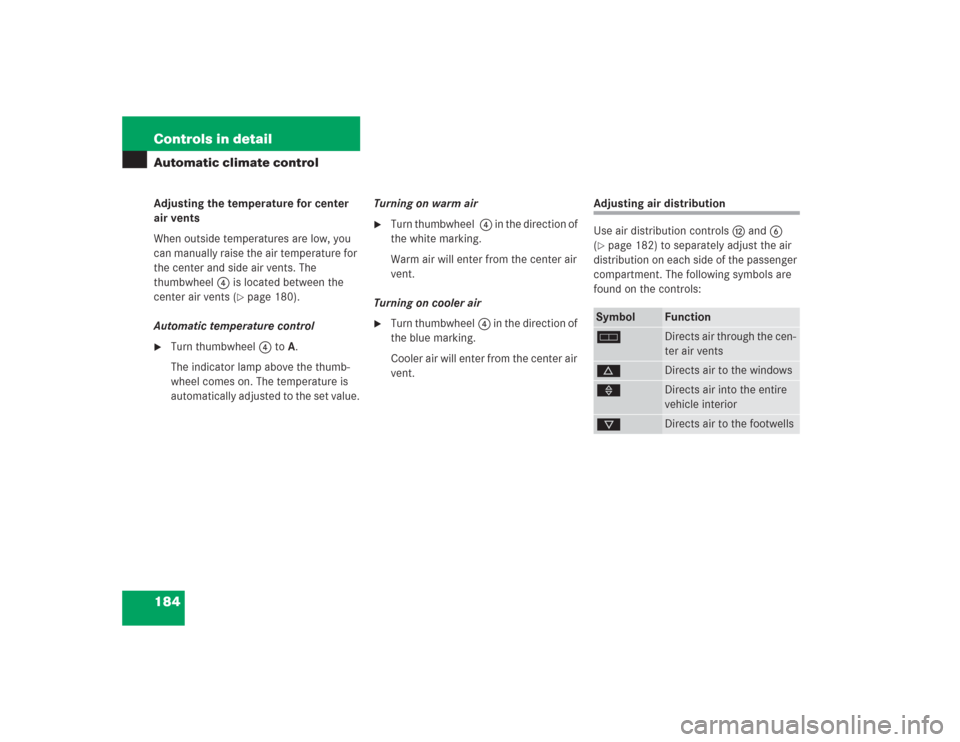 MERCEDES-BENZ S600 2004 W220 Owners Manual 184 Controls in detailAutomatic climate controlAdjusting the temperature for center 
air vents
When outside temperatures are low, you 
can manually raise the air temperature for 
the center and side a