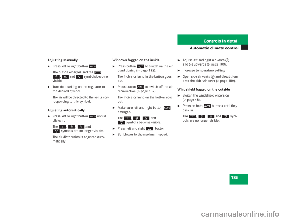 MERCEDES-BENZ S430 2004 W220 Owners Manual 185 Controls in detail
Automatic climate control
Adjusting manually
Press left or right buttonU.
The button emerges and theh, 
», d and csymbols become 
visible.

Turn the marking on the regulator 