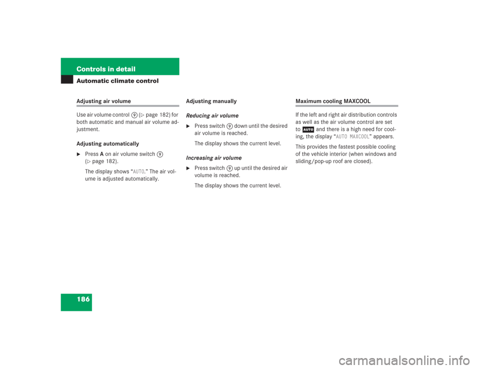 MERCEDES-BENZ S430 2004 W220 Owners Manual 186 Controls in detailAutomatic climate controlAdjusting air volume
Use air volume control9 (
page 182) for 
both automatic and manual air volume ad-
justment.
Adjusting automatically

PressA on air