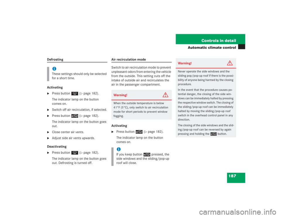 MERCEDES-BENZ S430 2004 W220 Owners Manual 187 Controls in detail
Automatic climate control
Defrosting
Activating
Press buttonP (
page 182). 
The indicator lamp on the button 
comes on.

Switch off air recirculation, if selected.

Press bu