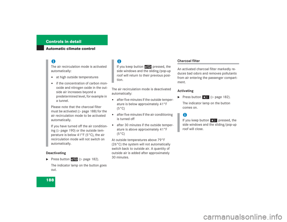 MERCEDES-BENZ S430 2004 W220 Owners Manual 188 Controls in detailAutomatic climate controlDeactivating
Press button, (
page 182).
The indicator lamp on the button goes 
out.The air recirculation mode is deactivated 
automatically:

after fi