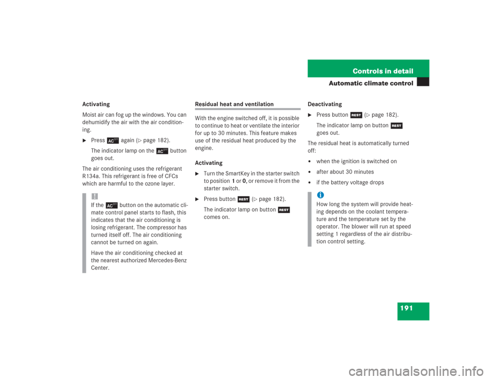 MERCEDES-BENZ S600 2004 W220 Owners Manual 191 Controls in detail
Automatic climate control
Activating
Moist air can fog up the windows. You can 
dehumidify the air with the air condition-
ing.
Press± again (
page 182). 
The indicator lamp 