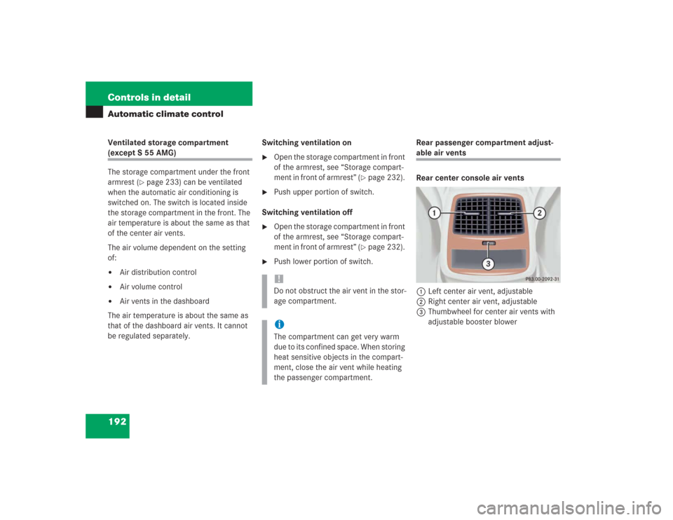 MERCEDES-BENZ S55AMG 2004 W220 Owners Manual 192 Controls in detailAutomatic climate controlVentilated storage compartment (except S 55 AMG)
The storage compartment under the front 
armrest (
page 233) can be ventilated 
when the automatic air 