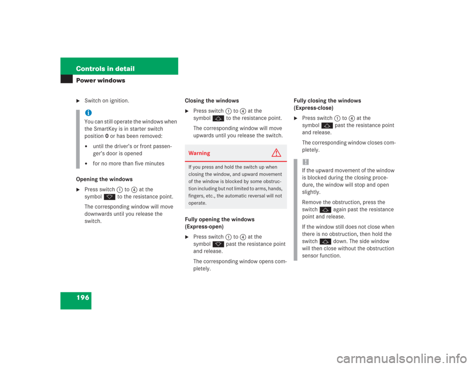 MERCEDES-BENZ S600 2004 W220 Owners Manual 196 Controls in detailPower windows
Switch on ignition.
Opening the windows

Press switch1 to 4 at the 
symbolk to the resistance point.
The corresponding window will move 
downwards until you relea