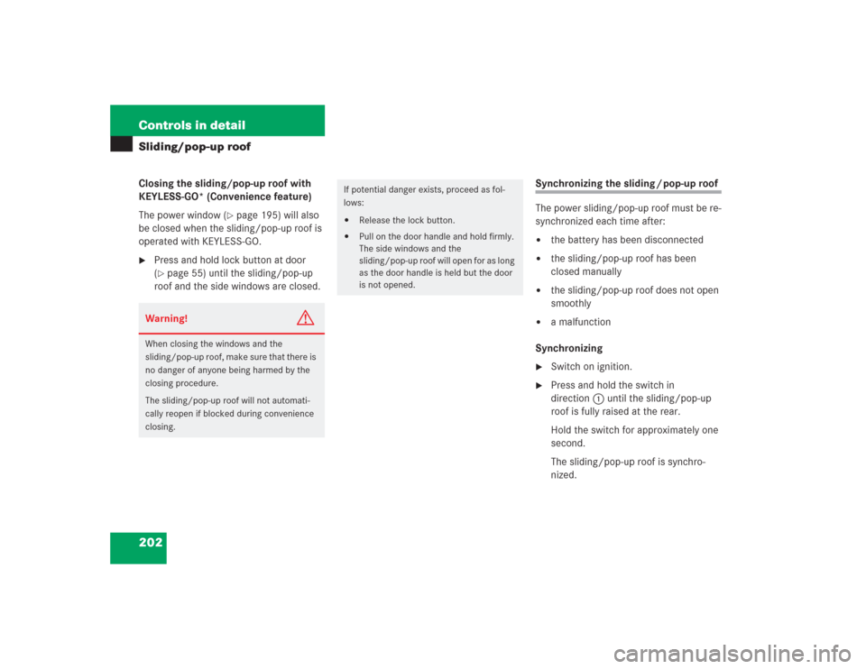 MERCEDES-BENZ S500 2004 W220 Owners Manual 202 Controls in detailSliding/pop-up roofClosing the sliding/pop-up roof with 
KEYLESS-GO* (Convenience feature)
The power window (
page 195) will also 
be closed when the sliding/pop-up roof is 
ope