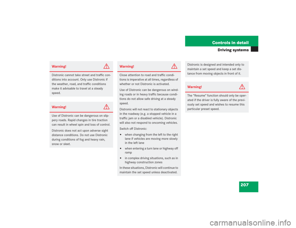 MERCEDES-BENZ S430 2004 W220 Owners Manual 207 Controls in detail
Driving systems
Warning!
G
Distronic cannot take street and traffic con-
ditions into account. Only use Distronic if 
the weather, road, and traffic conditions 
make it advisabl
