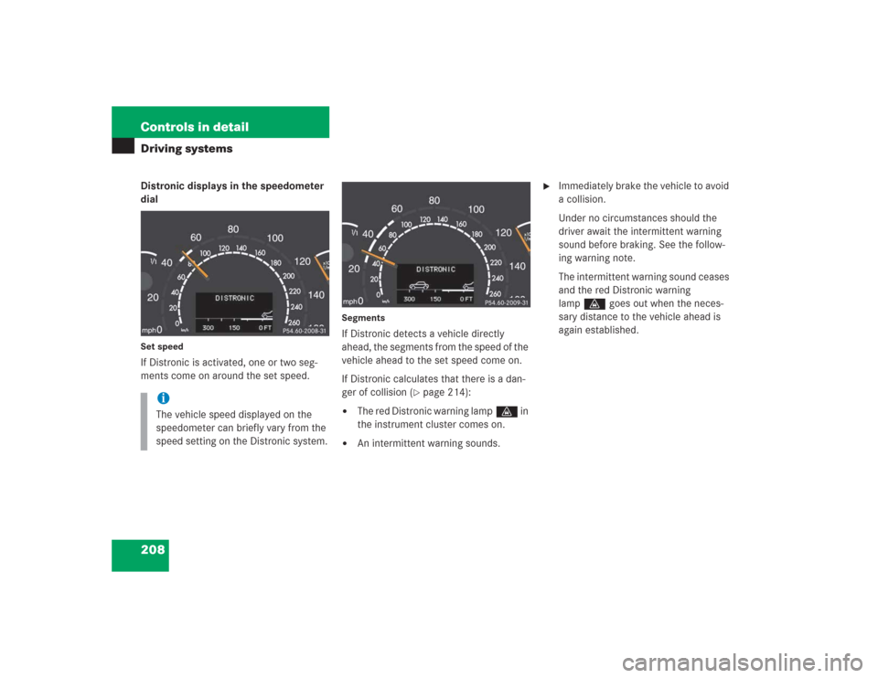 MERCEDES-BENZ S500 2004 W220 Owners Manual 208 Controls in detailDriving systemsDistronic displays in the speedometer 
dialSet speedIf Distronic is activated, one or two seg-
ments come on around the set speed.
SegmentsIf Distronic detects a v
