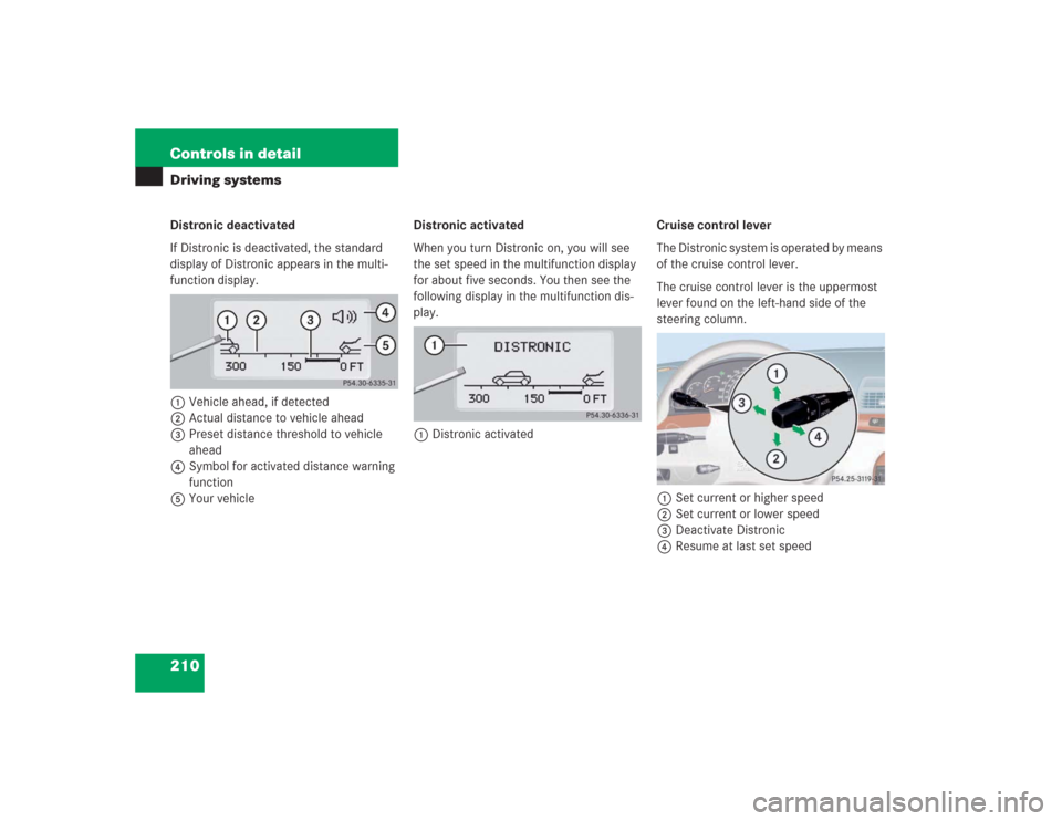 MERCEDES-BENZ S430 2004 W220 Owners Manual 210 Controls in detailDriving systemsDistronic deactivated
If Distronic is deactivated, the standard 
display of Distronic appears in the multi-
function display.
1Vehicle ahead, if detected
2Actual d