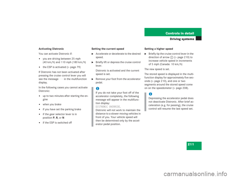 MERCEDES-BENZ S430 2004 W220 Owners Guide 211 Controls in detail
Driving systems
Activating Distronic
You can activate Distronic if:
you are driving between 25 mph 
(40 km/h) and 110 mph (180 km/h)

the ESP is activated (
page 79)
If Distr