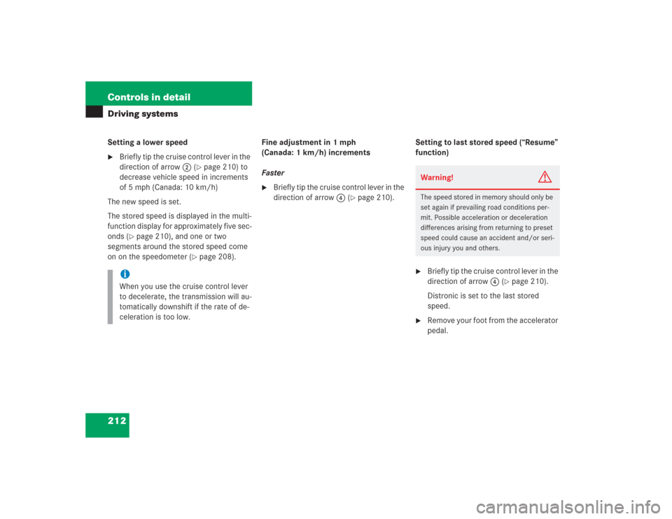 MERCEDES-BENZ S430 2004 W220 Owners Manual 212 Controls in detailDriving systemsSetting a lower speed
Briefly tip the cruise control lever in the 
direction of arrow2 (
page 210) to 
decrease vehicle speed in increments 
of 5 mph (Canada: 10