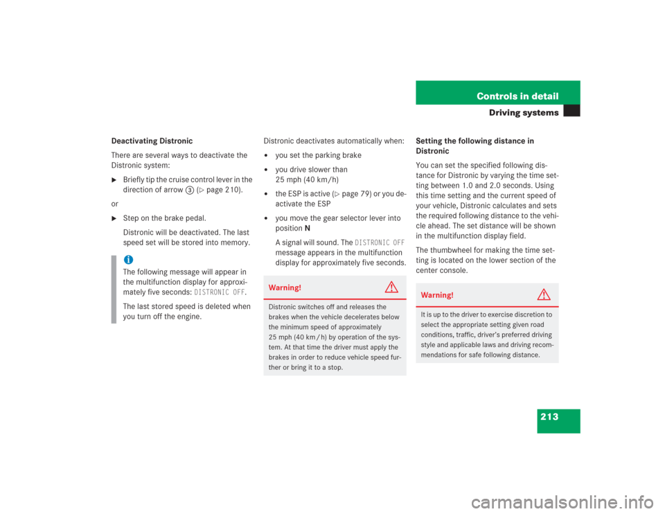 MERCEDES-BENZ S430 2004 W220 Owners Guide 213 Controls in detail
Driving systems
Deactivating Distronic
There are several ways to deactivate the 
Distronic system:
Briefly tip the cruise control lever in the 
direction of arrow3 (
page 210)