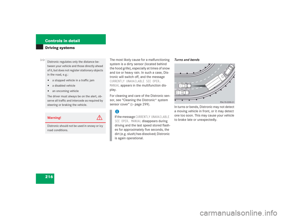 MERCEDES-BENZ S600 2004 W220 Owners Manual 216 Controls in detailDriving systems
The most likely cause for a malfunctioning 
system is a dirty sensor (located behind 
the hood grille), especially at times of snow 
and ice or heavy rain. In suc