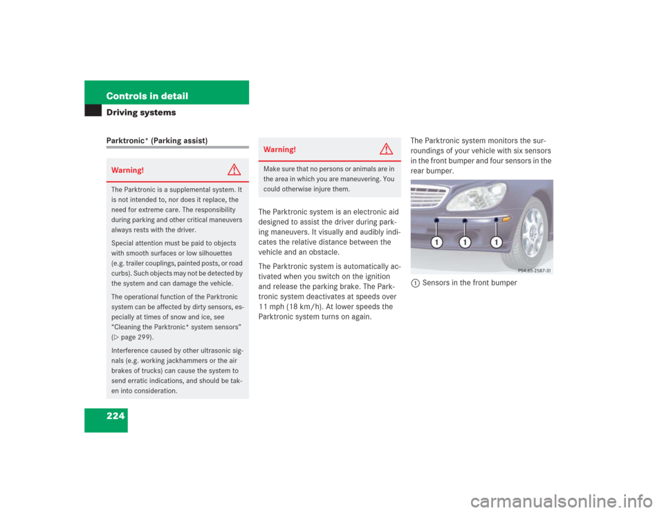 MERCEDES-BENZ S500 2004 W220 Owners Manual 224 Controls in detailDriving systemsParktronic* (Parking assist)
The Parktronic system is an electronic aid 
designed to assist the driver during park-
ing maneuvers. It visually and audibly indi-
ca