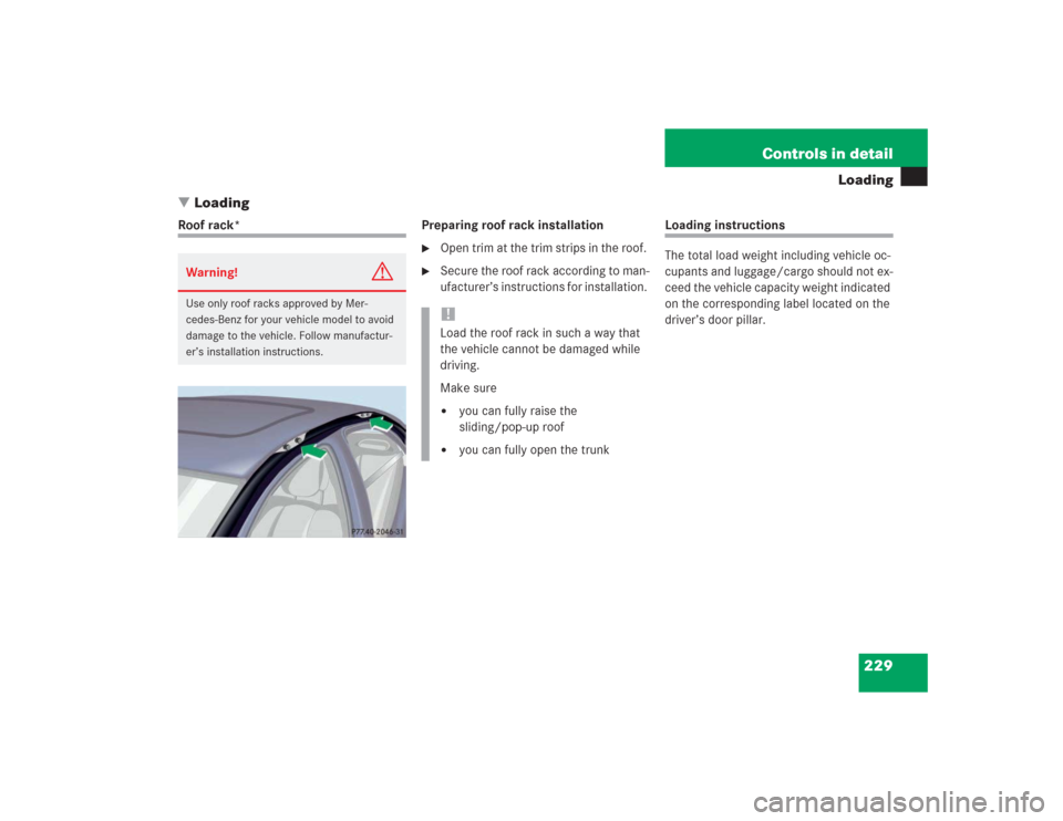 MERCEDES-BENZ S430 2004 W220 Owners Guide 229 Controls in detail
Loading
Loading
Roof rack* Preparing roof rack installation

Open trim at the trim strips in the roof. 

Secure the roof rack according to man-
ufacturer’s instructions for