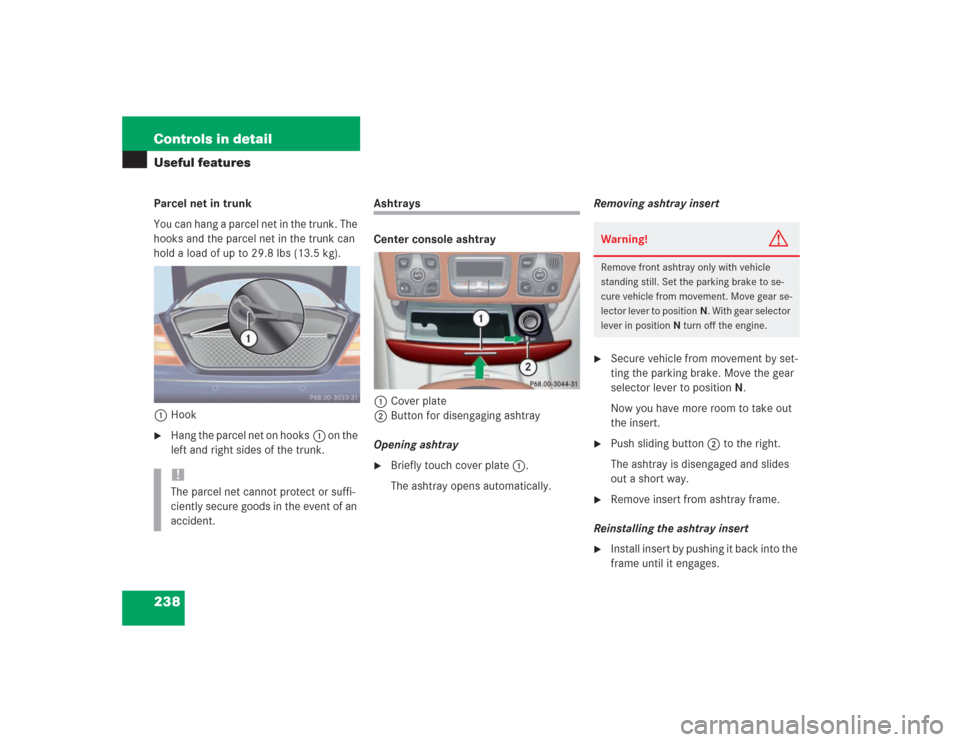 MERCEDES-BENZ S430 2004 W220 Owners Guide 238 Controls in detailUseful featuresParcel net in trunk
You can hang a parcel net in the trunk. The 
hooks and the parcel net in the trunk can 
hold a load of up to 29.8 lbs (13.5 kg).
1Hook
Hang th