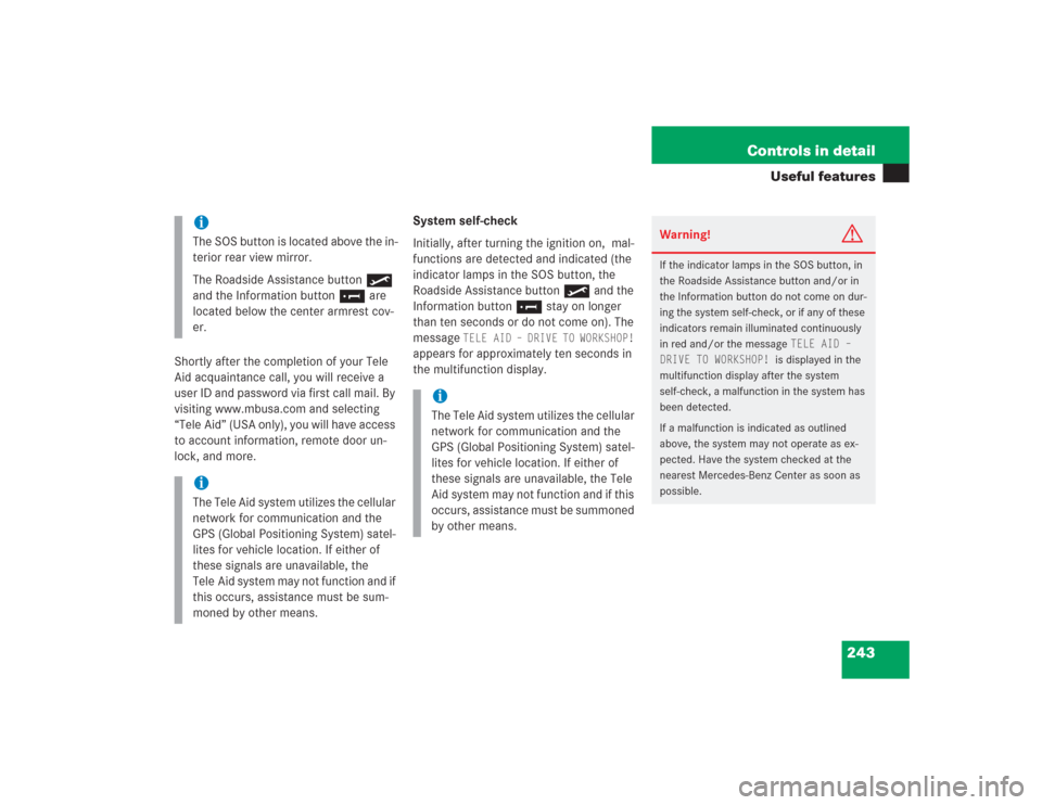 MERCEDES-BENZ S500 2004 W220 Owners Guide 243 Controls in detail
Useful features
Shortly after the completion of your Tele 
Aid acquaintance call, you will receive a 
user ID and password via first call mail. By 
visiting www.mbusa.com and se