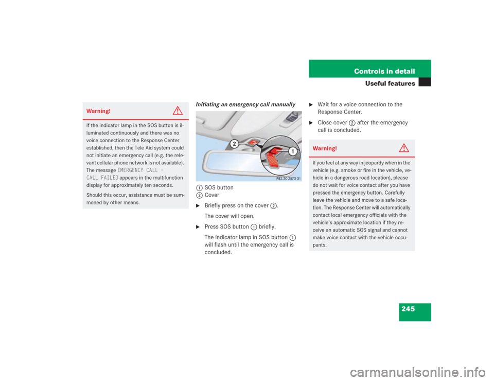 MERCEDES-BENZ S500 2004 W220 Owners Manual 245 Controls in detail
Useful features
Initiating an emergency call manually
1SOS button
2Cover
Briefly press on the cover2. 
The cover will open.

Press SOS button1 briefly.
The indicator lamp in S
