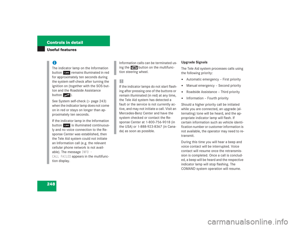 MERCEDES-BENZ S500 2004 W220 Owners Guide 248 Controls in detailUseful features
Upgrade Signals
The Tele Aid system processes calls using 
the following priority:
Automatic emergency – First priority

Manual emergency – Second priority
