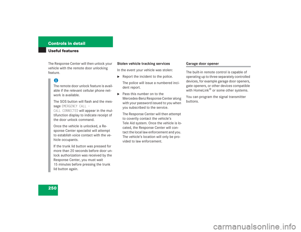 MERCEDES-BENZ S500 2004 W220 Owners Manual 250 Controls in detailUseful featuresThe Response Center will then unlock your 
vehicle with the remote door unlocking 
feature.Stolen vehicle tracking services
In the event your vehicle was stolen:
