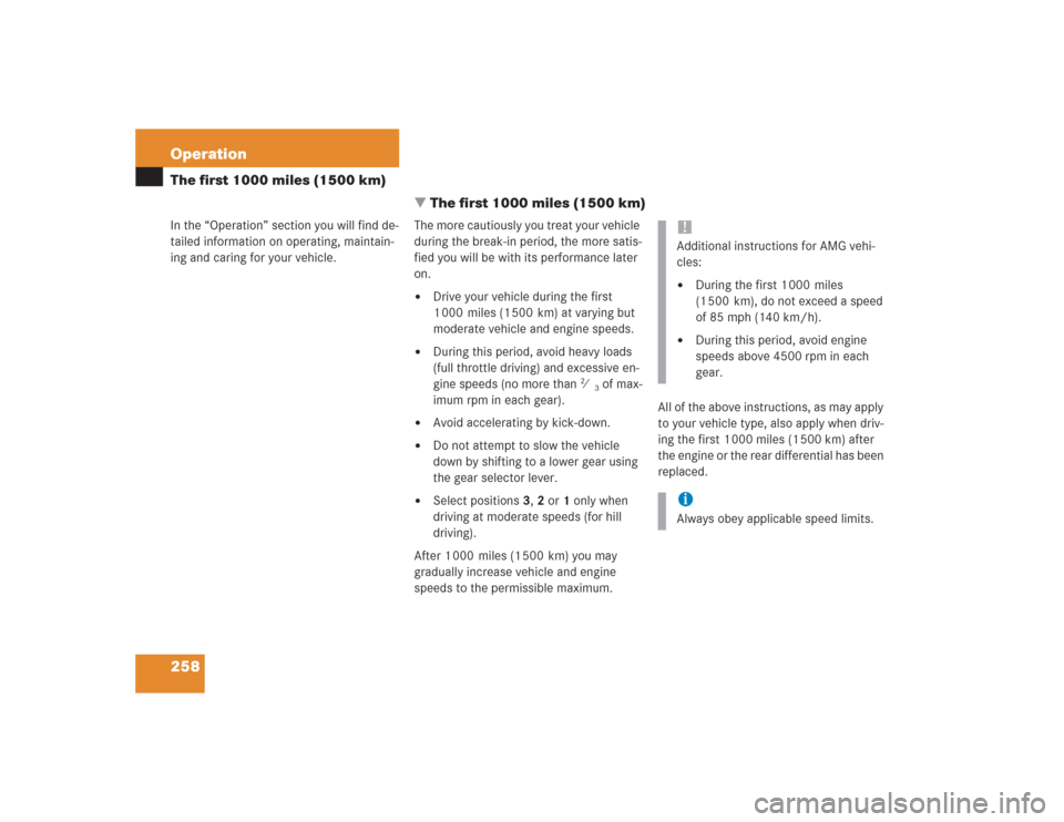 MERCEDES-BENZ S600 2004 W220 Owners Manual 258 OperationThe first 1000 miles (1500 km)
In the “Operation” section you will find de-
tailed information on operating, maintain-
ing and caring for your vehicle.
The first 1000 miles (1500 km)