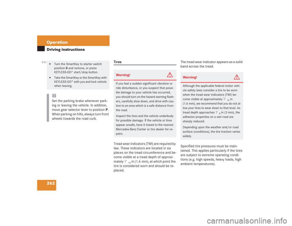 MERCEDES-BENZ S430 2004 W220 Owners Manual 262 OperationDriving instructions
Tires
Tread wear indicators (TWI) are required by 
law. These indicators are located in six 
places on the tread circumference and be-
come visible at a tread depth o