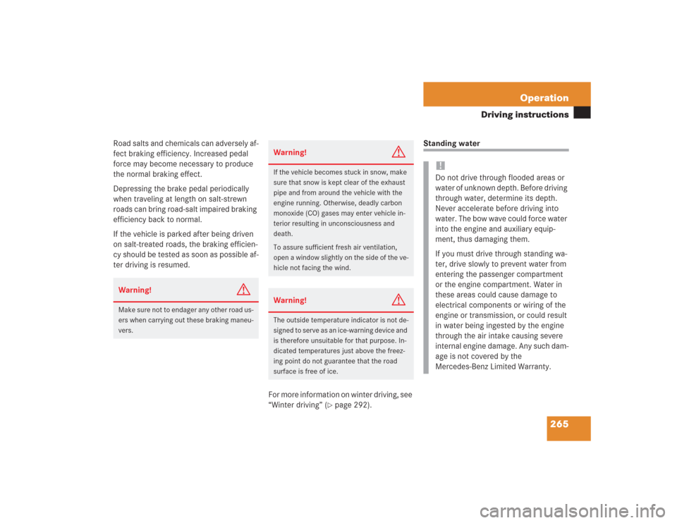 MERCEDES-BENZ S500 2004 W220 Owners Manual 265 Operation
Driving instructions
Road salts and chemicals can adversely af-
fect braking efficiency. Increased pedal 
force may become necessary to produce 
the normal braking effect.
Depressing the