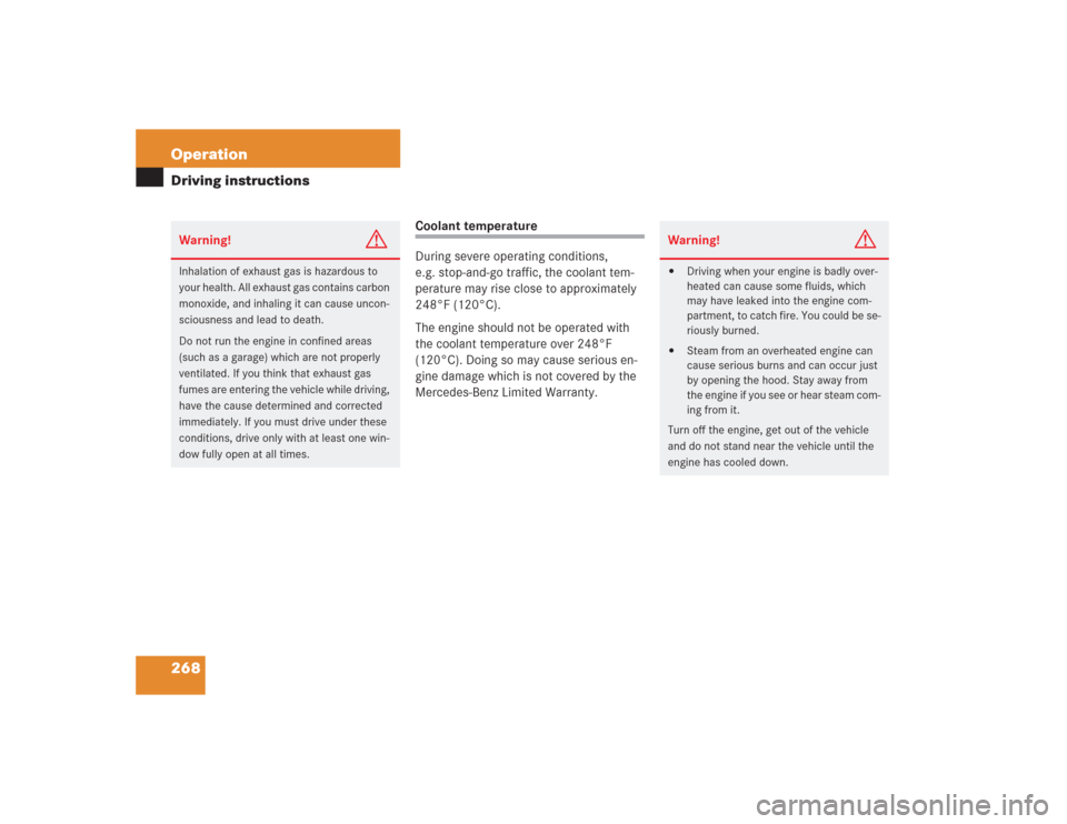 MERCEDES-BENZ S600 2004 W220 Owners Manual 268 OperationDriving instructions
Coolant temperature
During severe operating conditions, 
e.g. stop-and-go traffic, the coolant tem-
perature may rise close to approximately 
248°F (120°C).
The eng