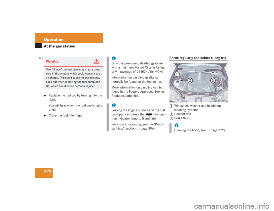 MERCEDES-BENZ S600 2004 W220 Owners Manual 270 OperationAt the gas station
Replace the fuel cap by turning it to the 
right.
You will hear when the fuel cap is tight-
ened.

Close the fuel filler flap.
Check regularly and before a long trip
