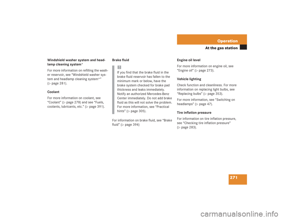 MERCEDES-BENZ S55AMG 2004 W220 Owners Manual 271 Operation
At the gas station
Windshield washer system and head-
lamp cleaning system*
For more information on refilling the wash-
er reservoir, see “Windshield washer sys-
tem and headlamp clean