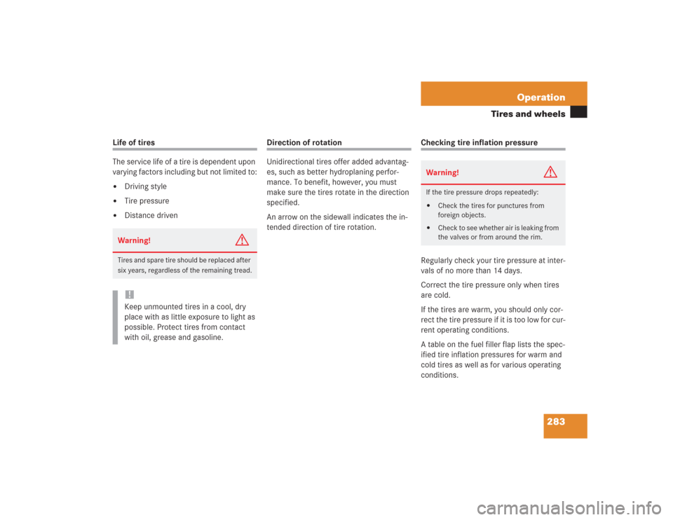 MERCEDES-BENZ S430 2004 W220 Owners Manual 283 Operation
Tires and wheels
Life of tires
The service life of a tire is dependent upon 
varying factors including but not limited to:
Driving style

Tire pressure

Distance driven
Direction of r