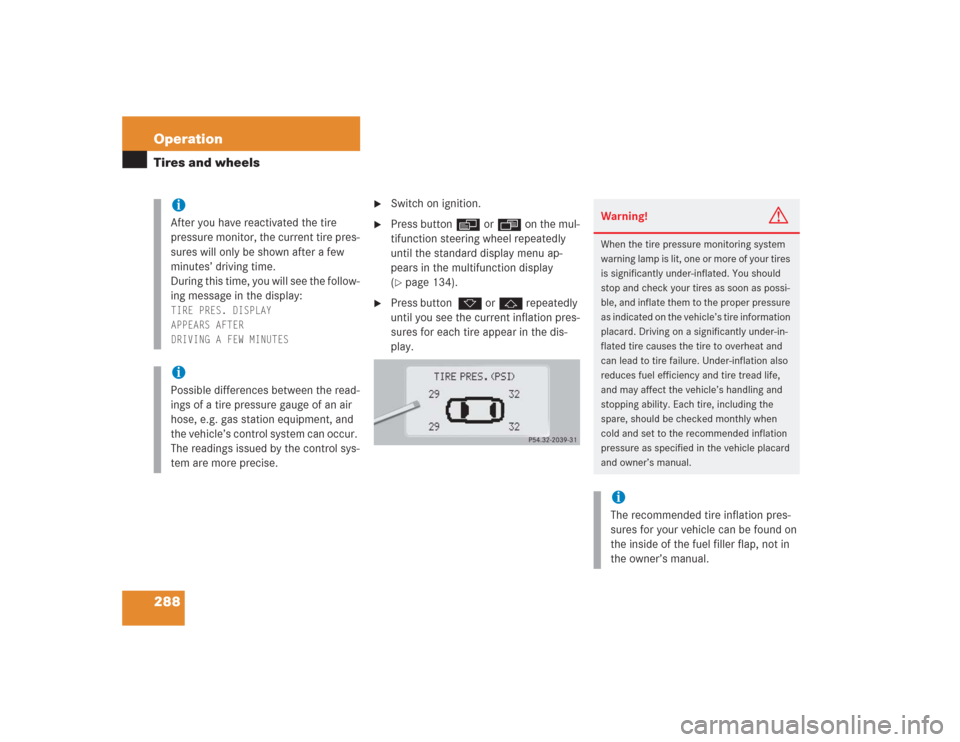 MERCEDES-BENZ S500 2004 W220 Owners Manual 288 OperationTires and wheels

Switch on ignition.

Press buttonè orÿ on the mul-
tifunction steering wheel repeatedly 
until the standard display menu ap-
pears in the multifunction display 
(pa