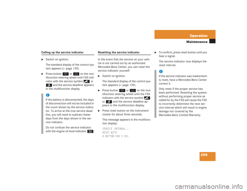 MERCEDES-BENZ S600 2004 W220 User Guide 295 Operation
Maintenance
Calling up the service indicator
Switch on ignition.
The standard display of the control sys-
tem appears (
page 139).

Press button k or j on the mul-
tifunction steering
