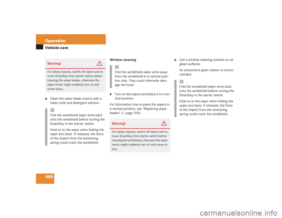 MERCEDES-BENZ S430 2004 W220 Owners Manual 300 OperationVehicle care
Clean the wiper blade inserts with a 
clean cloth and detergent solution.Window cleaning

Turn on the wipers and place it in a ver-
tical position.
For information how to p
