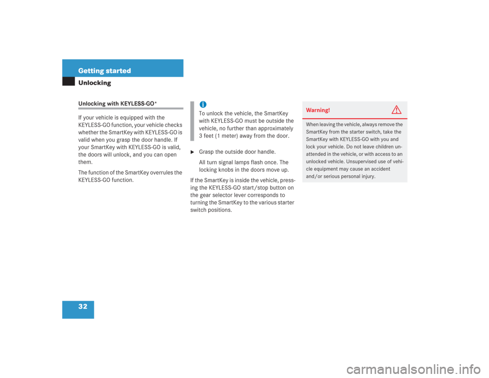 MERCEDES-BENZ S500 2004 W220 Owners Manual 32 Getting startedUnlockingUnlocking with KEYLESS-GO*
If your vehicle is equipped with the 
KEYLESS-GO function, your vehicle checks 
whether the SmartKey with KEYLESS-GO is 
valid when you grasp the 