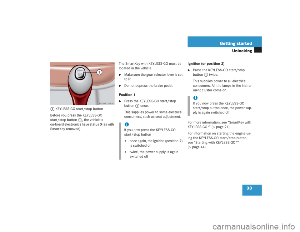 MERCEDES-BENZ S600 2004 W220 Owners Guide 33 Getting started
Unlocking
1KEYLESS-GO start/stop button
Before you press the KEYLESS-GO 
start/stop button1, the vehicle’s 
on-board electronics have status 0 (as with 
SmartKey removed).The Smar