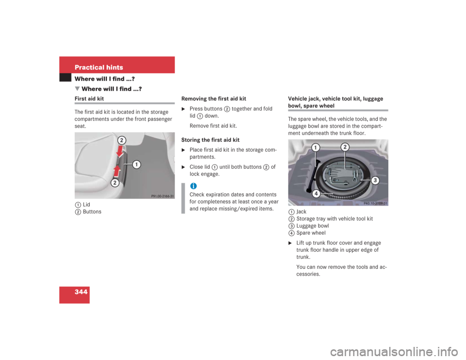 MERCEDES-BENZ S500 2004 W220 Owners Manual 344 Practical hintsWhere will I find ...?
Where will I find ...?First aid kit
The first aid kit is located in the storage 
compartments under the front passenger 
seat.
1Lid
2ButtonsRemoving the firs