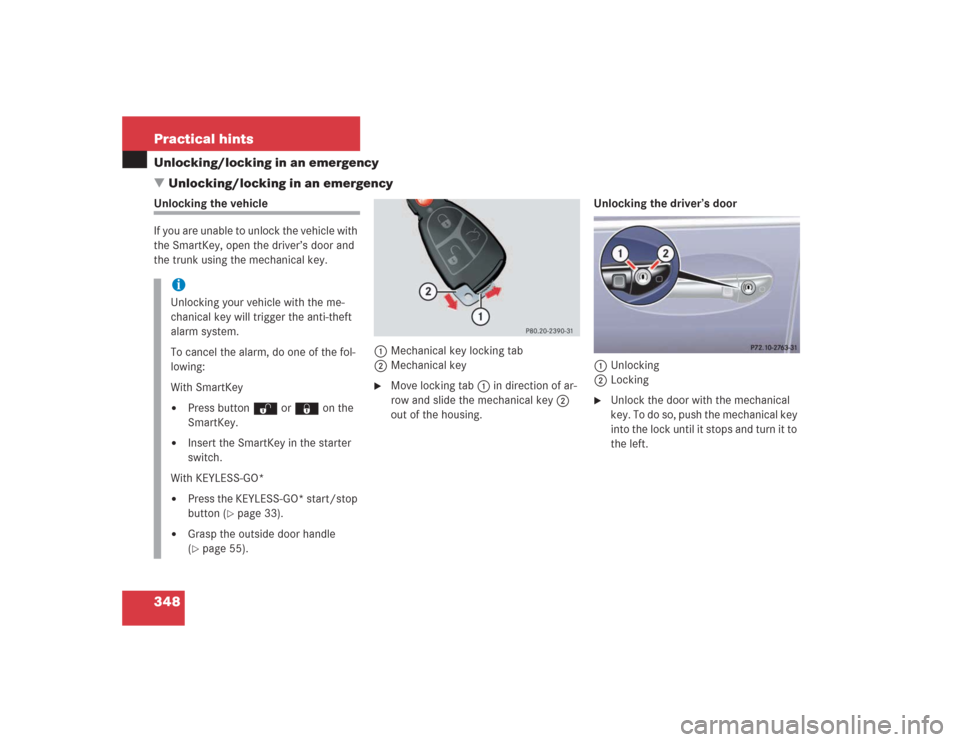 MERCEDES-BENZ S500 2004 W220 User Guide 348 Practical hintsUnlocking/locking in an emergency
Unlocking/locking in an emergencyUnlocking the vehicle
If you are unable to unlock the vehicle with 
the SmartKey, open the driver’s door and 
t