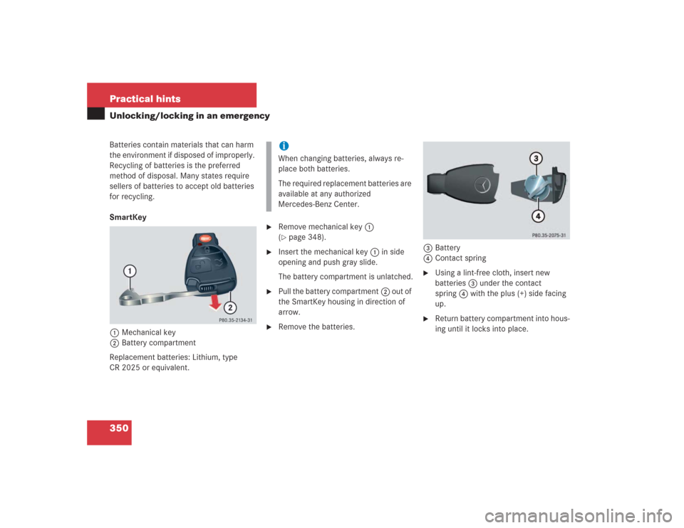 MERCEDES-BENZ S500 2004 W220 Owners Manual 350 Practical hintsUnlocking/locking in an emergencyBatteries contain materials that can harm 
the environment if disposed of improperly. 
Recycling of batteries is the preferred 
method of disposal. 