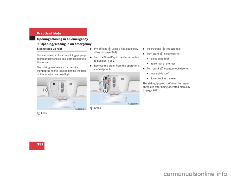 MERCEDES-BENZ S430 2004 W220 Owners Manual 352 Practical hintsOpening/closing in an emergency
Opening/closing in an emergencySliding/pop-up roof
You can open or close the sliding/pop-up 
roof manually should an electrical malfunc-
tion occur.