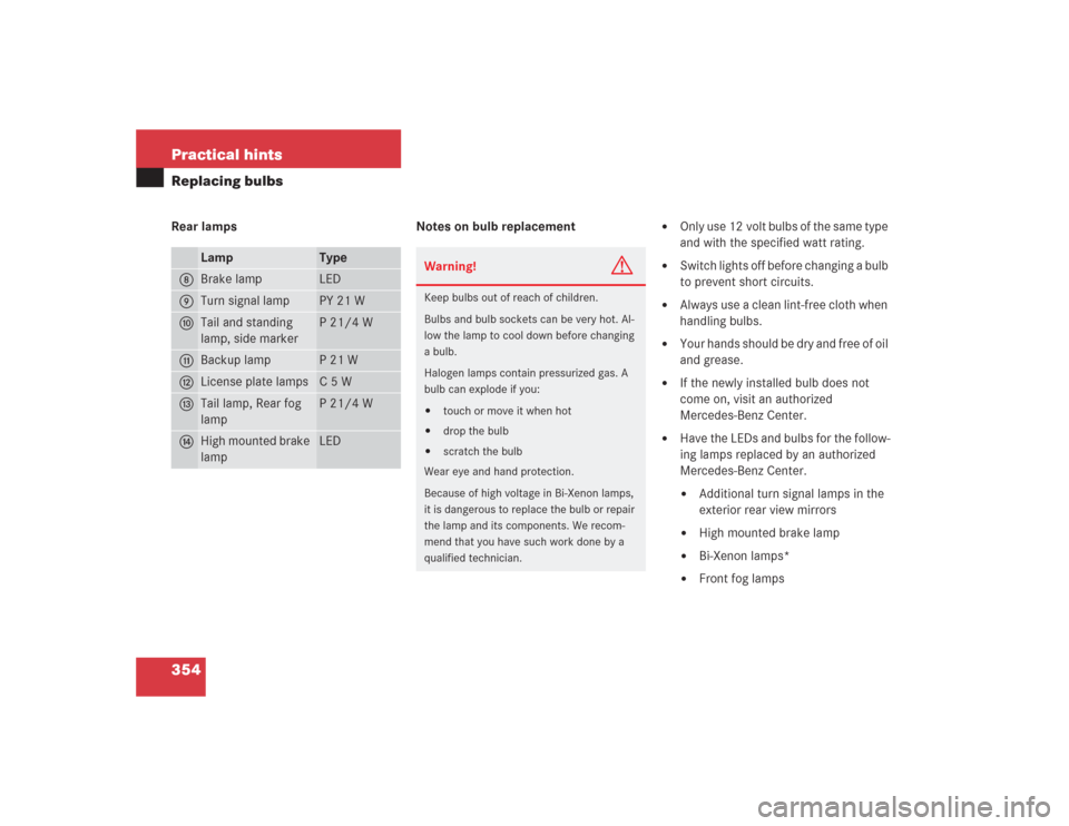 MERCEDES-BENZ S430 2004 W220 User Guide 354 Practical hintsReplacing bulbsRear lamps Notes on bulb replacement

Only use 12 volt bulbs of the same type 
and with the specified watt rating. 

Switch lights off before changing a bulb 
to pr