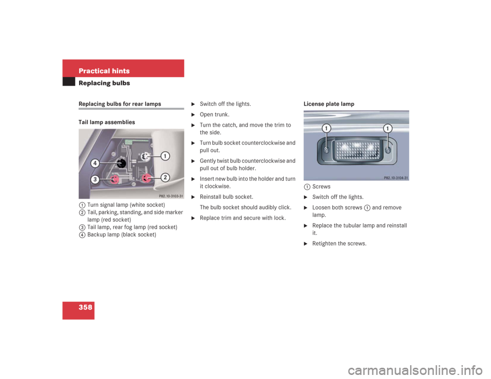 MERCEDES-BENZ S430 2004 W220 User Guide 358 Practical hintsReplacing bulbsReplacing bulbs for rear lamps
Tail lamp assemblies
1Turn signal lamp (white socket)
2Tail, parking, standing, and side marker 
lamp (red socket)
3Tail lamp, rear fog