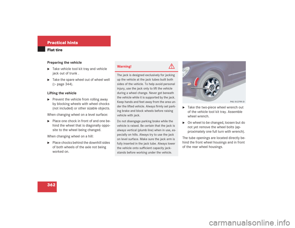 MERCEDES-BENZ S500 2004 W220 Owners Manual 362 Practical hintsFlat tirePreparing the vehicle
Take vehicle tool kit tray and vehicle 
jack out of trunk .

Take the spare wheel out of wheel well 
(page 344).
Lifting the vehicle

Prevent the 