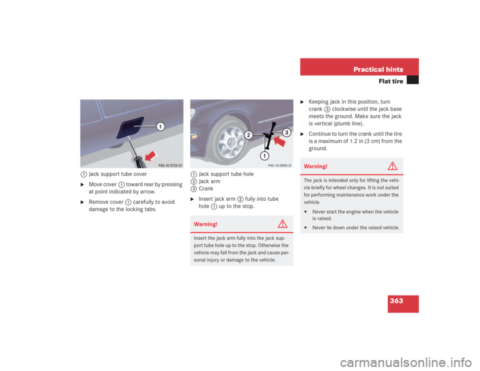 MERCEDES-BENZ S500 2004 W220 Owners Manual 363 Practical hints
Flat tire
1Jack support tube cover
Move cover1 toward rear by pressing 
at point indicated by arrow.

Remove cover1 carefully to avoid 
damage to the locking tabs.1Jack support t