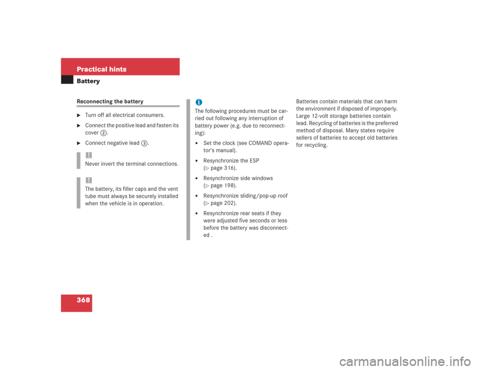 MERCEDES-BENZ S500 2004 W220 Owners Manual 368 Practical hintsBatteryReconnecting the battery
Turn off all electrical consumers.

Connect the positive lead and fasten its 
cover2.

Connect negative lead3.Batteries contain materials that can